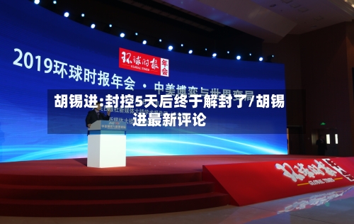 胡锡进:封控5天后终于解封了/胡锡进最新评论-第2张图片