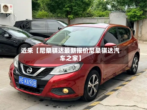 近来【尼桑骐达最新报价尼桑骐达汽车之家】