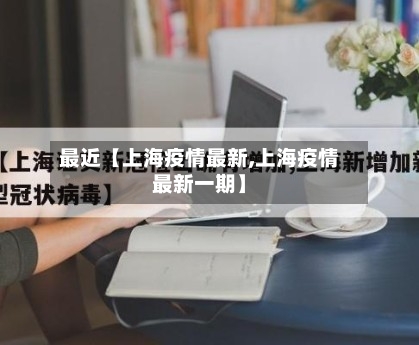 最近【上海疫情最新,上海疫情最新一期】