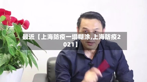 最近【上海防疫一塌糊涂,上海防疫2021】