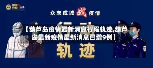 【葫芦岛疫情最新消息行程轨迹,葫芦岛最新疫情最新消息已增9例】