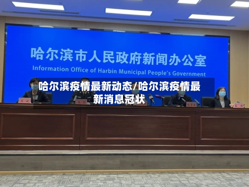 哈尔滨疫情最新动态/哈尔滨疫情最新消息冠状