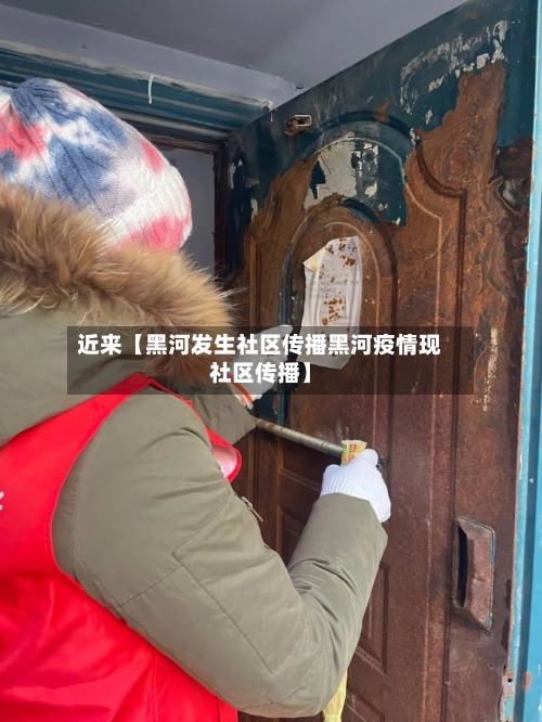 近来【黑河发生社区传播黑河疫情现社区传播】