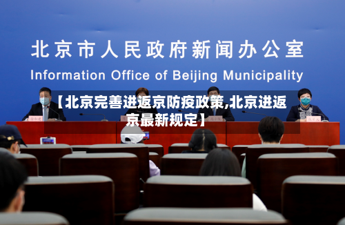 【北京完善进返京防疫政策,北京进返京最新规定】