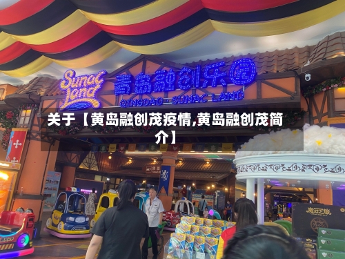关于【黄岛融创茂疫情,黄岛融创茂简介】-第3张图片