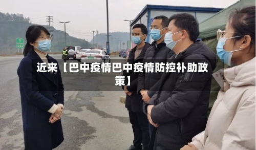 近来【巴中疫情巴中疫情防控补助政策】