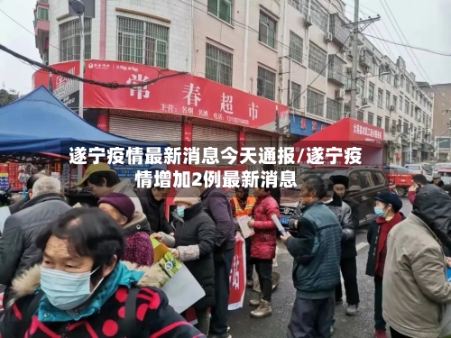 遂宁疫情最新消息今天通报/遂宁疫情增加2例最新消息