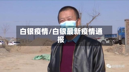 白银疫情/白银最新疫情通报-第3张图片