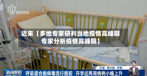 近来【多地专家研判当地疫情高峰期专家分析疫情高峰期】
