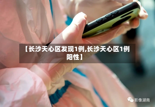【长沙天心区发现1例,长沙天心区1例阳性】