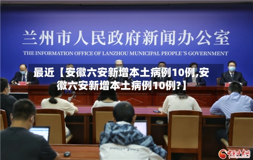 最近【安徽六安新增本土病例10例,安徽六安新增本土病例10例?】