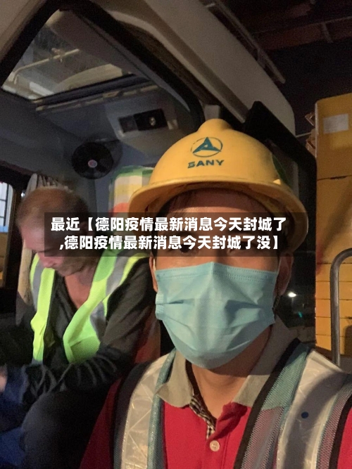 最近【德阳疫情最新消息今天封城了,德阳疫情最新消息今天封城了没】