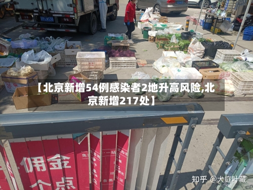 【北京新增54例感染者2地升高风险,北京新增217处】