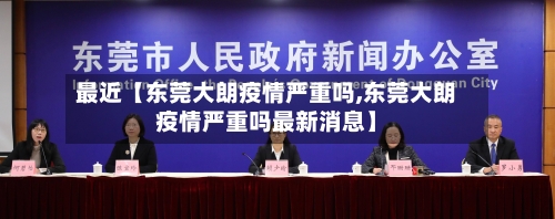 最近【东莞大朗疫情严重吗,东莞大朗疫情严重吗最新消息】-第2张图片