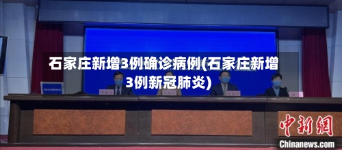 石家庄新增3例确诊病例(石家庄新增3例新冠肺炎)