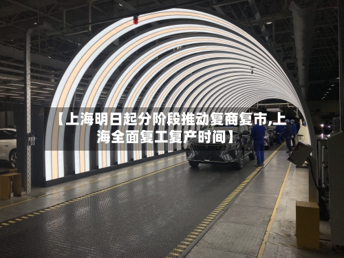 【上海明日起分阶段推动复商复市,上海全面复工复产时间】