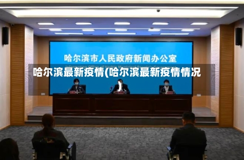 哈尔滨最新疫情(哈尔滨最新疫情情况)-第2张图片