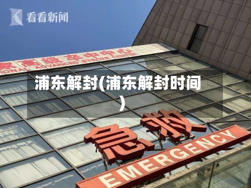 浦东解封(浦东解封时间)