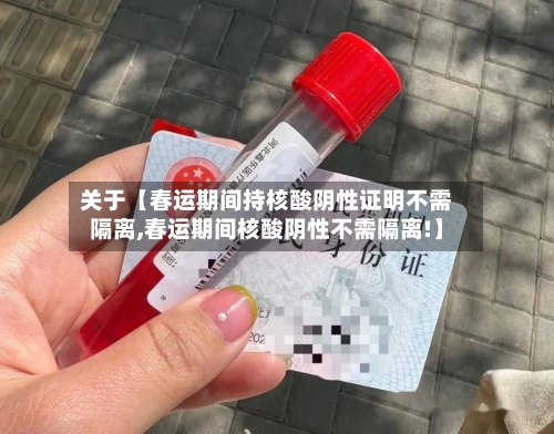 关于【春运期间持核酸阴性证明不需隔离,春运期间核酸阴性不需隔离!】