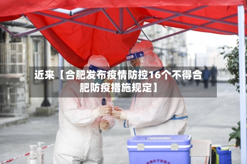 近来【合肥发布疫情防控16个不得合肥防疫措施规定】-第3张图片