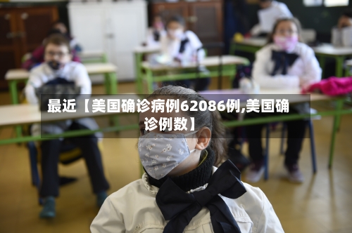 最近【美国确诊病例62086例,美国确诊例数】-第3张图片