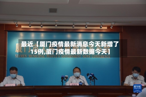 最近【厦门疫情最新消息今天新增了15例,厦门疫情最新数据今天】