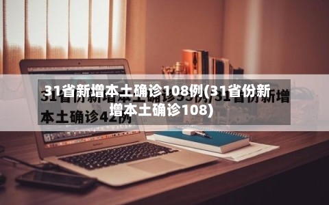 31省新增本土确诊108例(31省份新增本土确诊108)