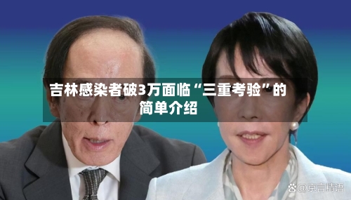 吉林感染者破3万面临“三重考验”的简单介绍-第2张图片