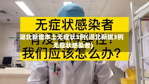 湖北新增本土无症状3例(湖北新增3例无症状感染者)