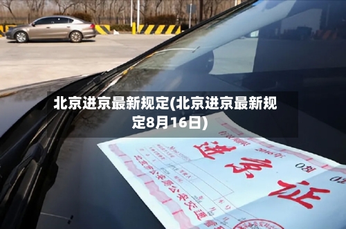 北京进京最新规定(北京进京最新规定8月16日)