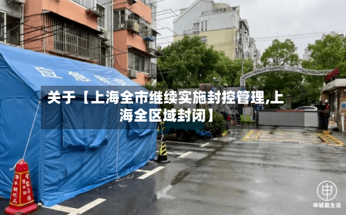 关于【上海全市继续实施封控管理,上海全区域封闭】