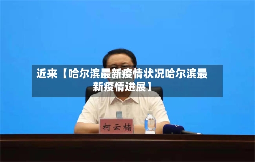 近来【哈尔滨最新疫情状况哈尔滨最新疫情进展】-第2张图片