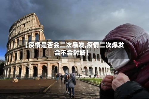 【疫情是否会二次暴发,疫情二次爆发会不会封城】-第3张图片