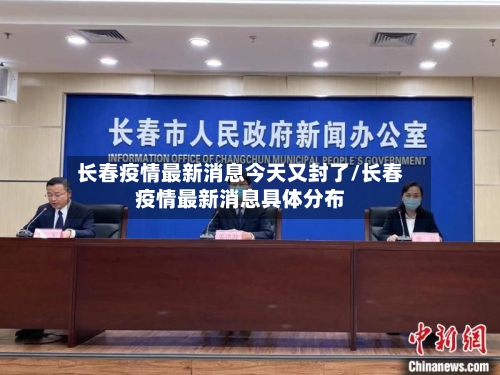 长春疫情最新消息今天又封了/长春疫情最新消息具体分布-第3张图片