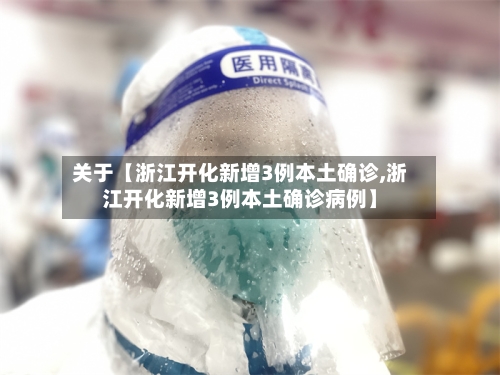 关于【浙江开化新增3例本土确诊,浙江开化新增3例本土确诊病例】-第3张图片