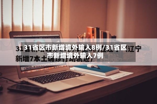 31省区市新增境外输入8例/31省区市新增境外输入7例-第2张图片