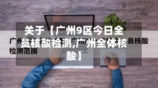 关于【广州9区今日全员核酸检测,广州全体核酸】