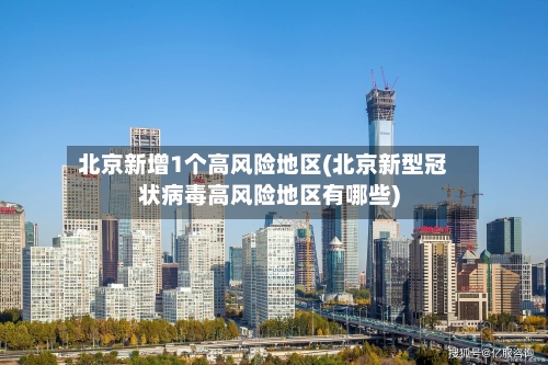 北京新增1个高风险地区(北京新型冠状病毒高风险地区有哪些)-第3张图片