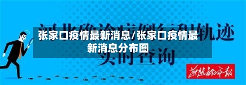 张家口疫情最新消息/张家口疫情最新消息分布图-第3张图片