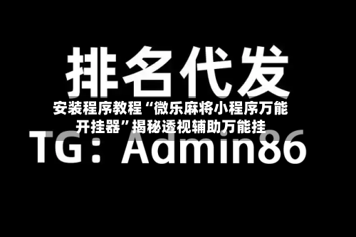 安装程序教程“微乐麻将小程序万能开挂器”揭秘透视辅助万能挂