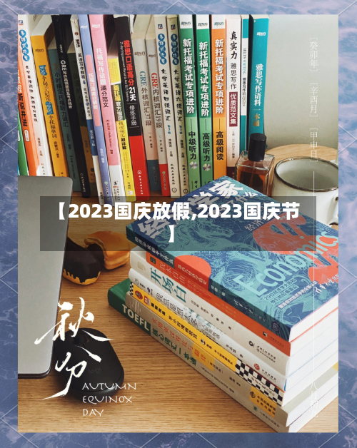 【2023国庆放假,2023国庆节】-第2张图片