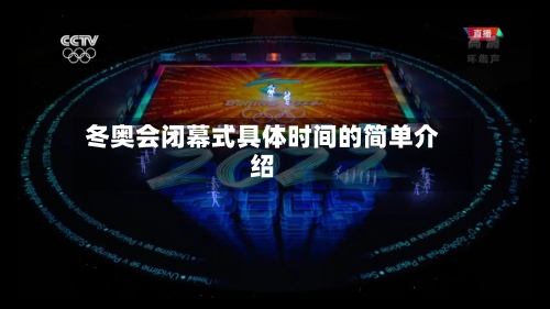 冬奥会闭幕式具体时间的简单介绍