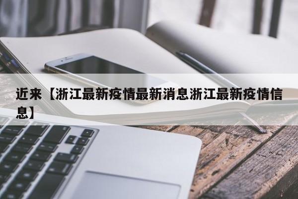 近来【浙江最新疫情最新消息浙江最新疫情信息】