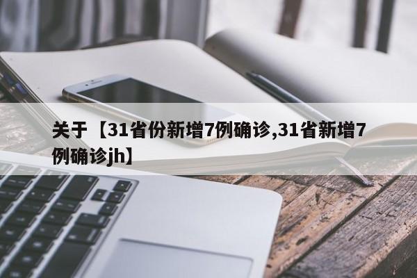 关于【31省份新增7例确诊,31省新增7例确诊jh】
